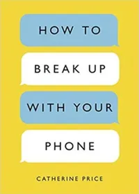 Cover of How to Break Up with Your Phone by Catherine Price
