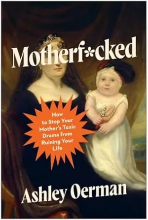 Cover of Motherf*cked: How to Stop Your Mother’s Toxic Drama From Ruining Your Life
